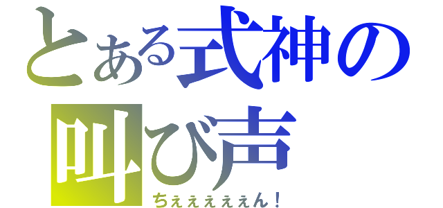 とある式神の叫び声（ちぇぇぇぇぇん！）