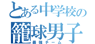 とある中学校の籠球男子（最強チーム）