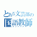 とある文芸部の国語教師（クソババア）