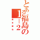 とある福島の１－２（盛本銀也）