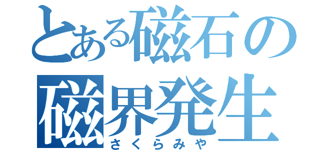 とある磁石の磁界発生（さくらみや）