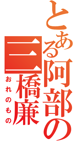 とある阿部の三橋廉（おれのもの）