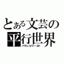 とある文芸の平行世界（パラレルワールド）