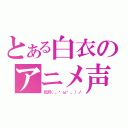 とある白衣のアニメ声（妃月（。◕ω◕。）ノ）