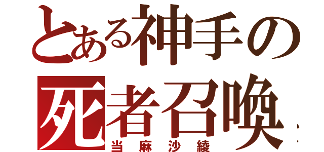 とある神手の死者召喚（当麻沙綾）