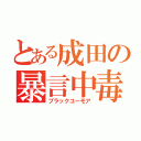 とある成田の暴言中毒（ブラックユーモア）