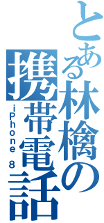 とある林檎の携帯電話八号（ｉＰｈｏｎｅ ８）