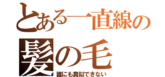 とある一直線の髪の毛（誰にも真似できない）