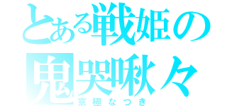 とある戦姫の鬼哭啾々（京極なつき）