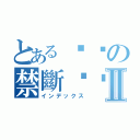 とあるㄩㄌの禁斷ㄎㄅⅡ（インデックス）