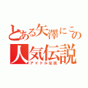 とある矢澤にこの人気伝説（アイドル伝説）