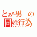 とある男の同姓行為（ホモプレイ）