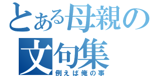 とある母親の文句集（例えば俺の事）