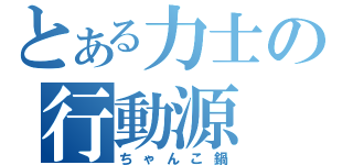 とある力士の行動源（ちゃんこ鍋）