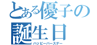 とある優子の誕生日（ハッピーバースデー）