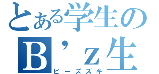 とある学生のＢ\'ｚ生活（ビーズズキ）