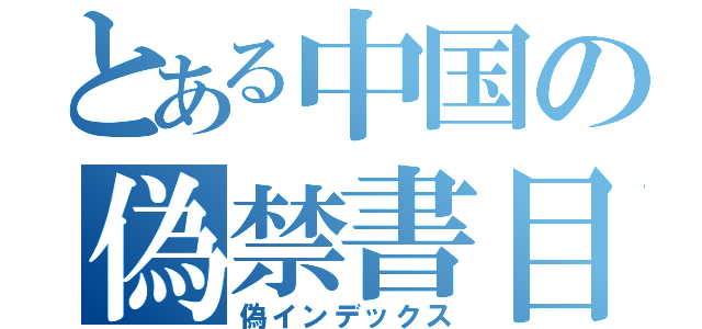 とある中国の偽禁書目録（偽インデックス）