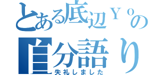 とある底辺ＹｏｕＴｕｂｅｒの自分語り（失礼しました）