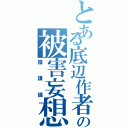 とある底辺作者の被害妄想（陰謀論）