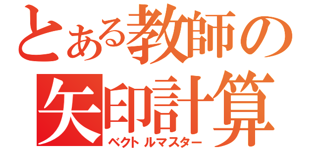 とある教師の矢印計算（ベクトルマスター）