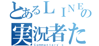 とあるＬＩＮＥの実況者たち（Ｃｏｍｍｅｎｔａｒｙ'ｓ）