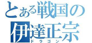 とある戦国の伊達正宗（ドラゴン）