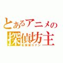 とあるアニメの探偵坊主（名探偵コナン）