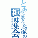 とあるまえた家の趣味集会（ダラダラタイム）