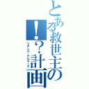 とある救世主の！？計画Ⅱ（リボンズ・アルマーク）