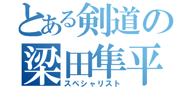 とある剣道の梁田隼平（スペシャリスト）