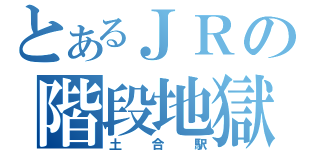 とあるＪＲの階段地獄（土合駅）