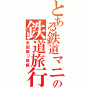 とある鉄道マニアの鉄道旅行（全国撮り鉄編）