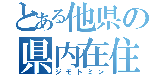 とある他県の県内在住（ジモトミン）