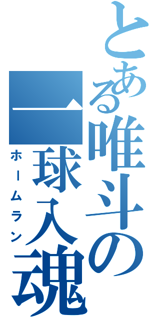 とある唯斗の一球入魂（ホームラン）