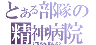 とある部隊の精神病院（いちのんせんよう）