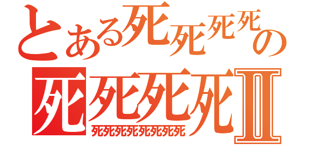 とある死死死死の死死死死Ⅱ（死死死死死死死死）