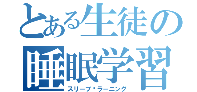 とある生徒の睡眠学習（スリープ·ラーニング）