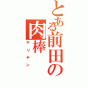 とある前田の肉棒（やりチン）