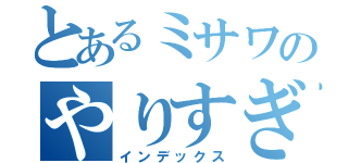 とあるミサワのやりすぎた行動（インデックス）