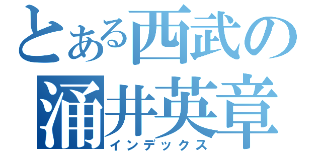 とある西武の涌井英章（インデックス）