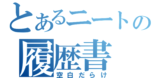 とあるニートの履歴書（空白だらけ）