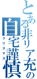 とある非リア充の自宅謹慎（クリスマス）