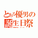 とある優男の誕生日祭（伊東歌詞太郎  ０７／２５）