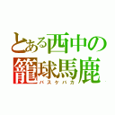 とある西中の籠球馬鹿（バスケバカ）