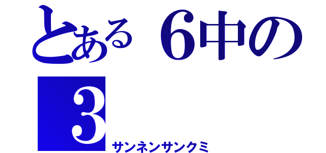 とある６中の３（サンネンサンクミ）