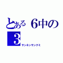 とある６中の３（サンネンサンクミ）