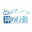 とあるブーデーの神的行動（カーヴィーダンス）