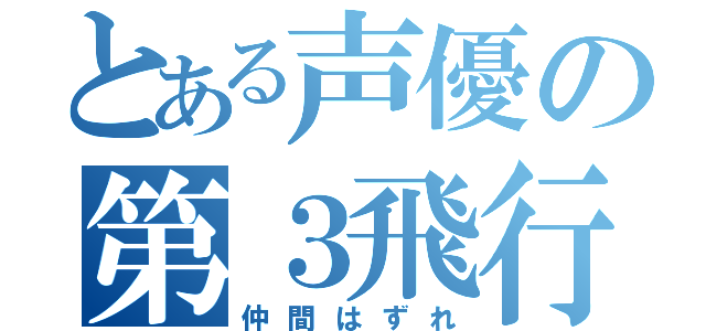 とある声優の第３飛行少女（仲間はずれ）