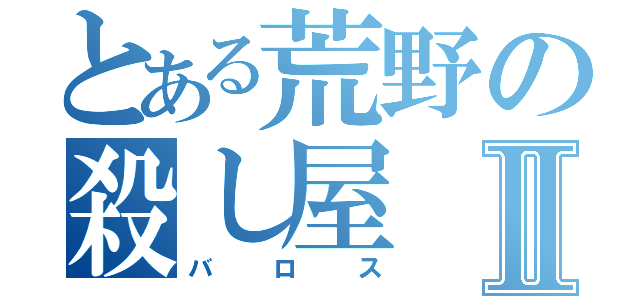 とある荒野の殺し屋Ⅱ（バロス）