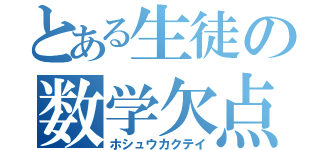 とある生徒の数学欠点（ホシュウカクテイ）